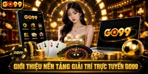 Giới thiệu nền tảng giải trí trực tuyến GO99