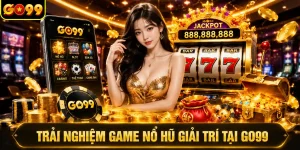 Trải nghiệm game nổ hũ giải trí tại GO99