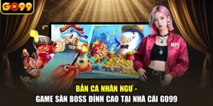 Bắn Cá Nhân Ngư - Game Săn Boss Đỉnh Cao Tại Nhà Cái GO99