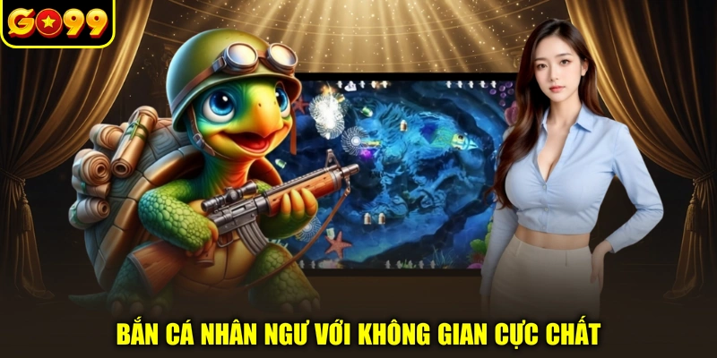 Bắn cá Nhân Ngư với không gian cực chất