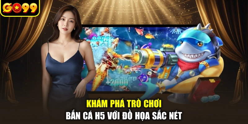 Khám phá trò chơi bắn cá H5 với đồ họa sắc nét