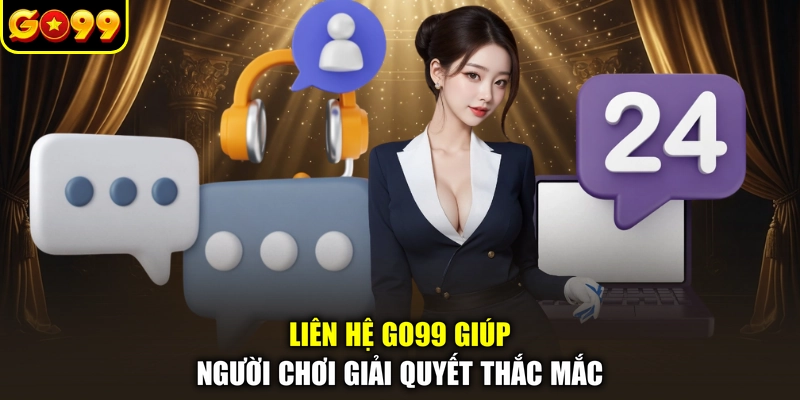 Liên hệ GO99 giúp người chơi giải quyết thắc mắc