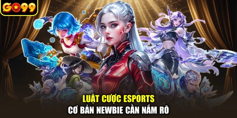 Luật cược Esports cơ bản newbie cần nắm rõ