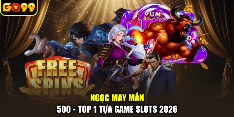 Ngọc May Mắn 500 - Top 1 tựa game slots 2026
