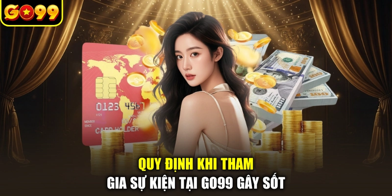 Quy định khi tham gia sự kiện tại GO99 gây sốt