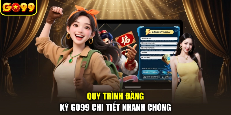 Quy trình đăng ký GO99 chi tiết nhanh chóng