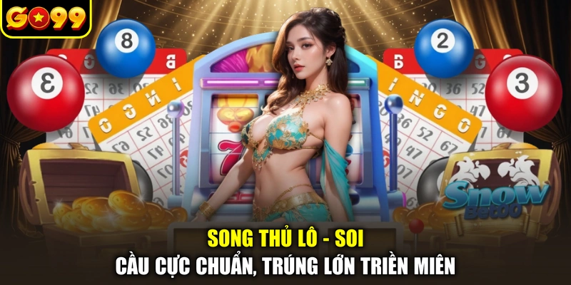 Song Thủ Lô - Soi Cầu Cực Chuẩn, Trúng Lớn Triền Miên