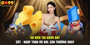 Sự Kiện Tại GO99 Gây Sốt - Ngập Tràn Ưu Đãi, Săn Thưởng Ngay