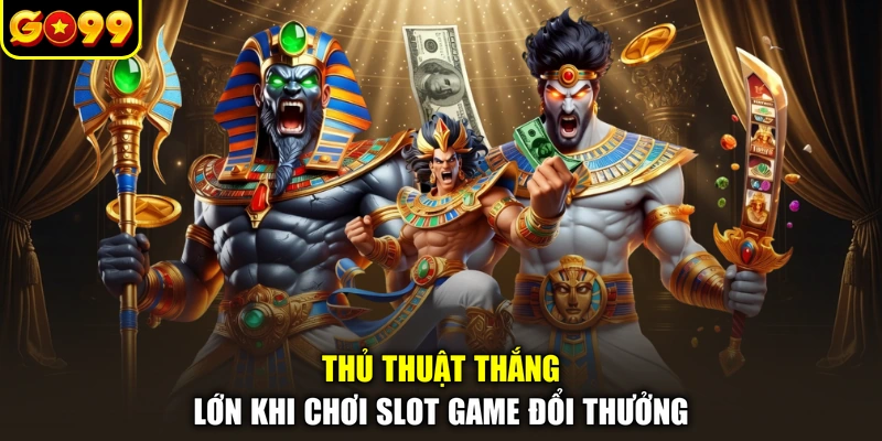 Thủ Thuật Thắng Lớn Khi Chơi Slot Game Đổi Thưởng