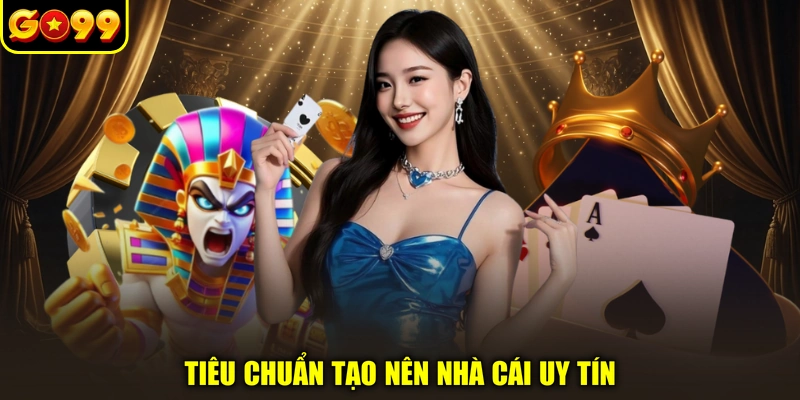 Tiêu chuẩn tạo nên nhà cái uy tín