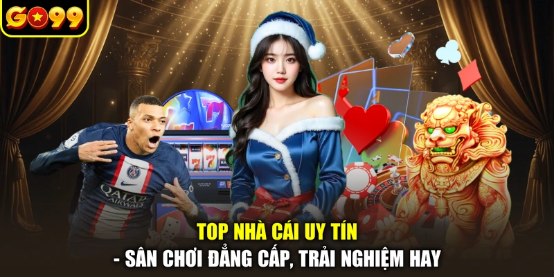 Top Nhà Cái Uy Tín - Sân Chơi Đẳng Cấp, Trải Nghiệm Hay