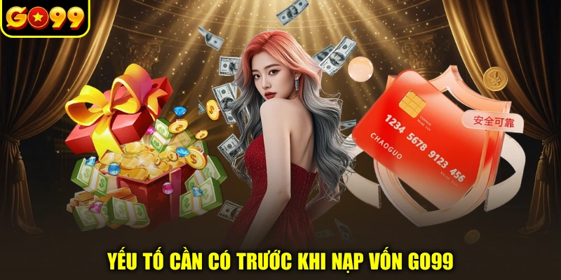 Yếu tố cần có trước khi nạp vốn GO99